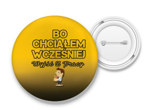 Przypinka Bo chciałem wcześniej wyjść