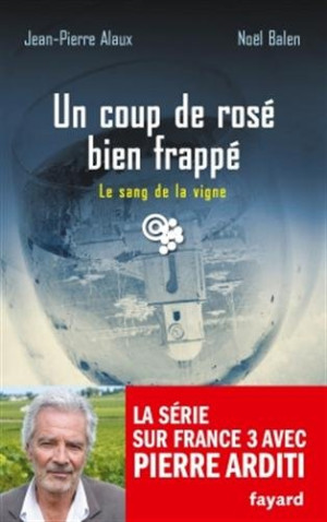 Jean-Pierre Alaux Le Sang De La Vigne. Vol. 23. Un Coup De Rosé Bien Frappé