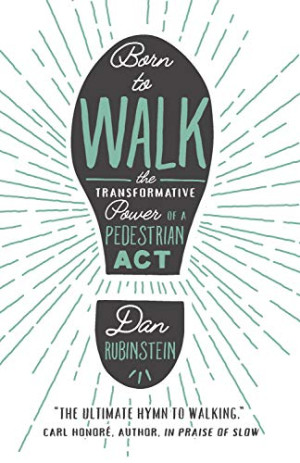 Dan Rubinstein Born To Walk: The Transfromative Power Of A Pedestrian Act: The Transformative Power Of A Pedestrian Act