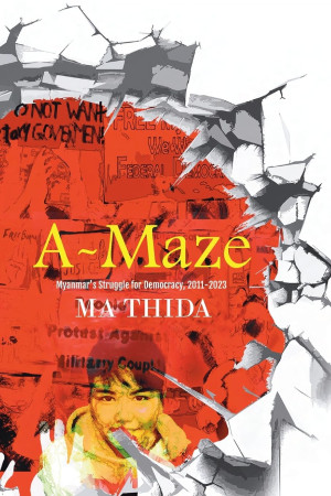 Ma Thida A-Maze: Myanmar'S Struggle For Democracy, 2011-2023