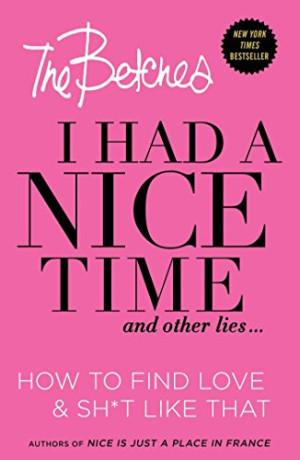 Betches I Had A Nice Time And Other Lies...: How To Find Love & Sh*t Like That