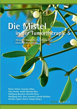 Rainer Scheer Die Mistel In Der Tumortherapie 5: Aktuellerstand Der Forschung Und Klinische Anwendung