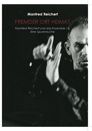 Fremder Ort Heimat: Das Ensemble 13 Und Manfred Reichert. Eine Spurensuche