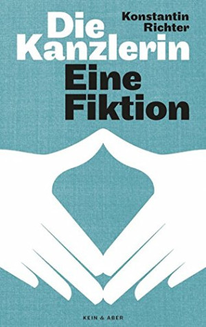 Konstantin Richter Die Kanzlerin: Eine Fiktion