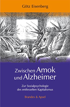 Götz Eisenberg Zwischen Amok Und Alzheimer: Zur Sozialpsychologie Des Entfesselten Kapitalismus