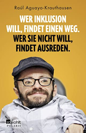 Raúl Aguayo-Krauthausen Wer Inklusion Will, Findet Einen Weg. Wer Sie Nicht Will, Findet Ausreden.