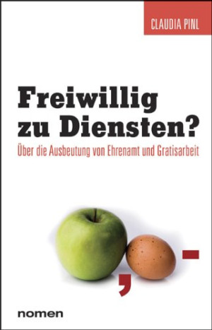Claudia Pinl Freiwillig Zu Diensten?: Über Die Ausbeutung Von Ehrenamt Und Gratisarbeit