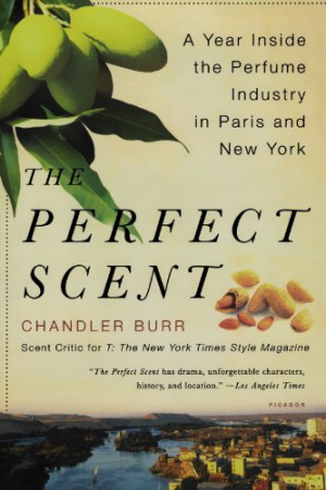 Chandler Burr The Perfect Scent: A Year Inside The Perfume Industry In Paris And New York