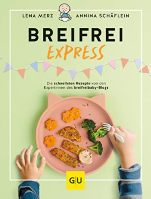 Annina Schäflein Breifrei Express: Die Schnellsten Rezepte Der Expertinnen Von Breifreibaby (Gu Familienküche)