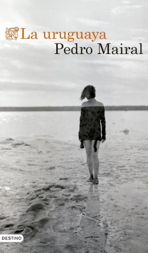 Pedro Mairal La Uruguaya (Áncora & Delfín)