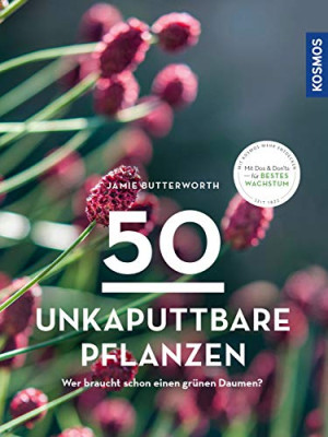 Jamie Butterworth 50 Unkaputtbare Pflanzen: Wer Braucht Schon Einen Grünen Daumen?