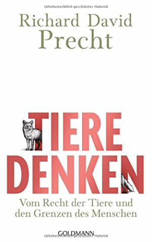 Precht, Richard David Tiere Denken: Vom Recht Der Tiere Und Den Grenzen Des Menschen