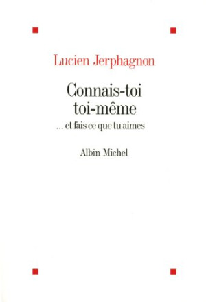 Lucien Jerphagnon Connais-Toi Toi-Même : ... Et Fais Ce Que Tu Aimes