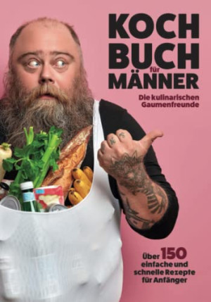Gaumenfreunde, Die kulinarischen Kochbuch Für Männer: Über 150 Einfache Und Schnelle Rezepte Für Anfänger!