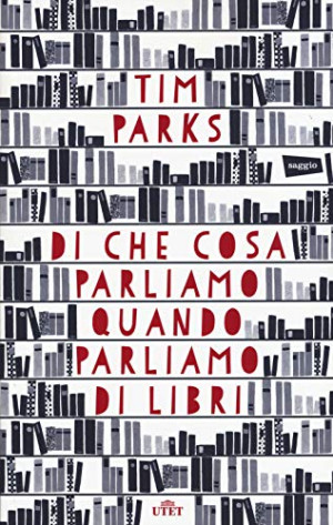 Tim Parks Di Che Cosa Parliamo Quando Parliamo Di Libri. Con E-Book
