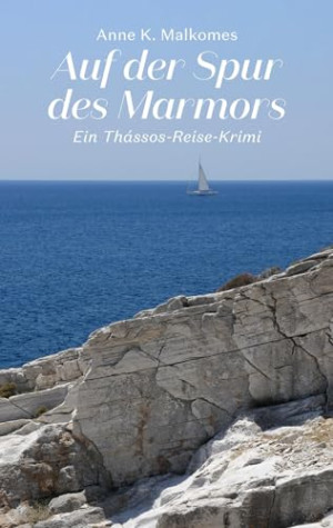 Malkomes, Anne K. Auf Der Spur Des Marmors: Ein Thássos-Reise-Krimi