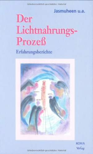 Jasmuheen Der Lichtnahrungs-Prozeß. Erfahrungsberichte