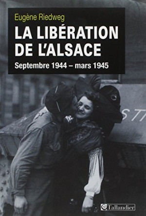 Eugène Riedweg La Libération De L'Alsace : Septembre 1944-Mars 1945