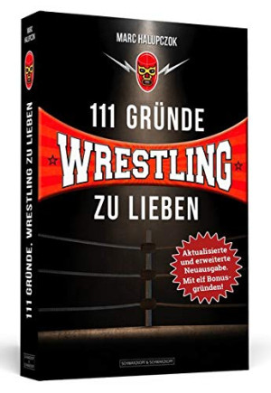 Marc Halupczok 111 Gründe, Wrestling Zu Lieben - Erweiterte Neuausgabe Mit 11 Bonusgründen!: Eine Liebeserklärung An Die Schönste Sportart Der Welt