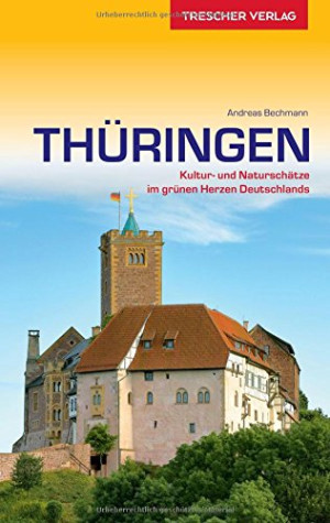 Andreas Bechmann Reiseführer Thüringen: Kultur- Und Naturschätze Im Grünen Herzen Deutschlands (Trescher-Reihe Reisen)