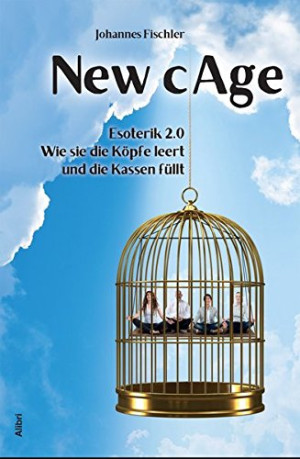 Johannes Fischler New Cage: Esoterik 2.0 - Wie Sie Die Köpfe Leert Und Die Kassen Füllt