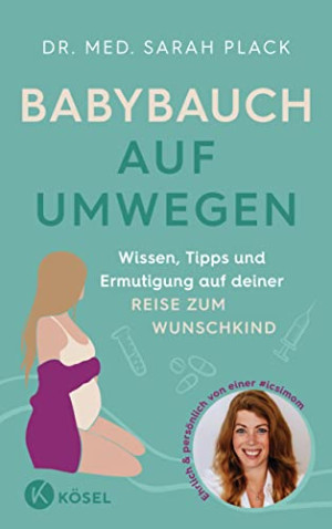 Plack, Dr. med. Sarah Babybauch Auf Umwegen: Wissen, Tipps Und Ermutigung Auf Deiner Reise Zum Wunschkind - Ehrlich & Persönlich Von Einer #icsimom