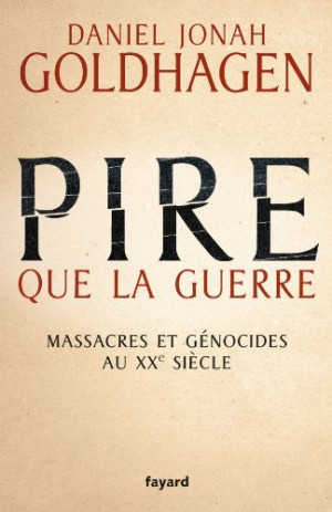 Goldhagen, Daniel Jonah Pire Que La Guerre : Massacres Et Génocides Au Xxe Siècle