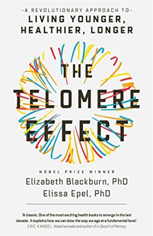Blackburn, Dr. Elizabeth The Telomere Effect: A Revolutionary Approach To Living Younger, Healthier, Longer