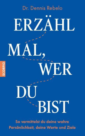 Rebelo, Dr. Dennis Erzähl Mal, Wer Du Bist: So Vermittelst Du Deine Wahre Persönlichkeit, Deine Werte Und Ziele