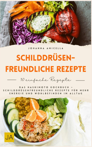 Johanna Amicella Schilddrüsenfreundliche Rezepte: Das Hashimoto Kochbuch – Schilddrüsenfreundliche Rezepte Für Mehr Energie Und Wohlbefinden Im Alltag