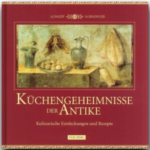 Andrew Dalby Küchengeheimnisse Der Antike. Kulinarische Entdeckungen Und Rezepte