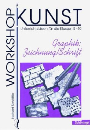Herbert Schöttle Workshop Kunst 2. Graphik. Zeichnung. Schrift. Unterrichtsideen Für Die Klassen 5-10