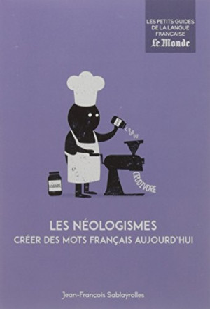 Jean-François Sablayrolles Les Néologismes : Créer Des Mots Français Aujourd'Hui
