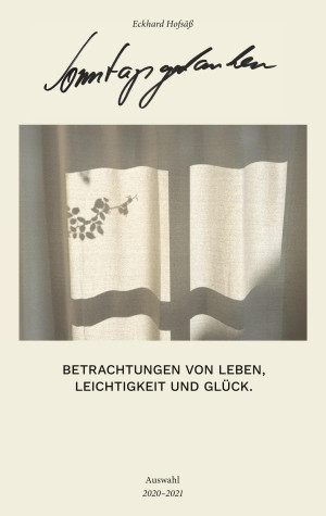 Eckhard Hofsäß Sonntagsgedanken: Betrachtungen Von Leben, Leichtigkeit Und Glück. Auswahl 2020-2021