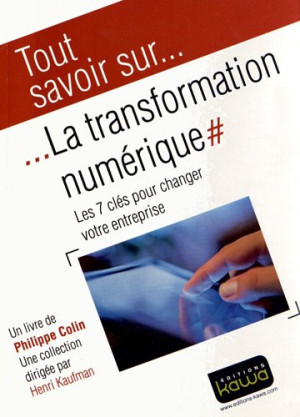 Philippe Colin La Transformation Numérique : Les 7 Clés Pour Changer Votre Entreprise