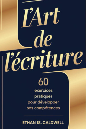 Caldwell, Ethan Is. L’art De L’écriture: 60 Exercices Pratiques Pour Développer Ses Compétences