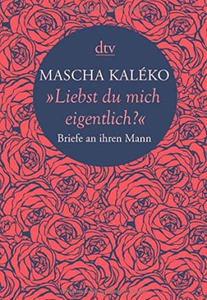 Mascha Kaléko Liebst Du Mich Eigentlich?: Briefe An Ihren Mann
