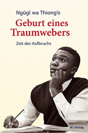 Ngugi Wa Thiong'O Geburt Eines Traumwebers: Zeit Des Aufbruchs