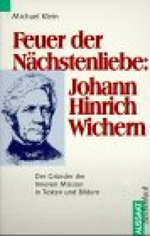 Michael Klein Feuer Der Nächstenliebe. Johann Heinrich Wichern. Die Gründer Der Inneren Mission In Texten Und Bildern