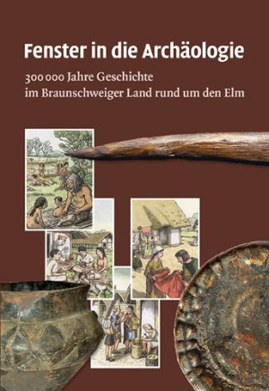 Monika Bernatzky Fenster In Die Archäologie: 300 000 Jahre Geschichte Im Braunschweiger Land Rund Um Den Elm