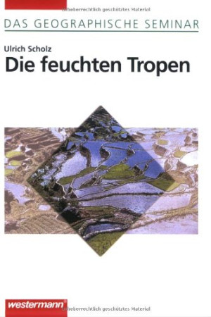 Ulrich Scholz Die Feuchten Tropen: Korr. Nachdruck 2003, Mit 16-Seitigem Farbbildteil (Das Geographische Seminar)