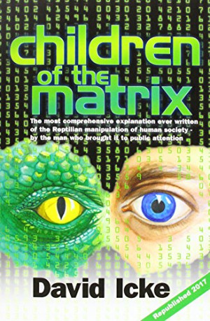 David Icke Children Of The Matrix: How An Interdimentional Race Has Controlled The Planet For Thousands Of Years - And Still Does