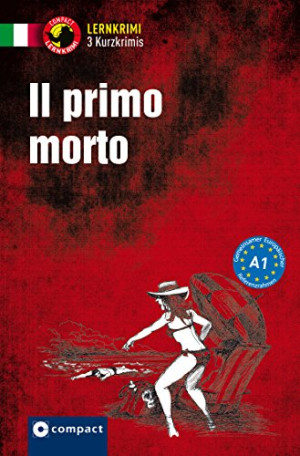 Tiziana Stillo Il Primo Morto: Lernkrimi Italienisch. Grundwortschatz - Niveau A1 (Compact Lernkrimi - Kurzkrimis)