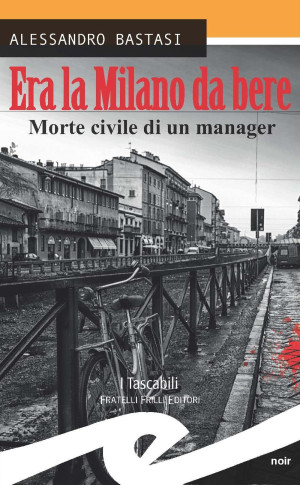 Alessandro Bastasi Era La Milano Da Bere. Morte Civile Di Un Manager (Tascabili. Noir)