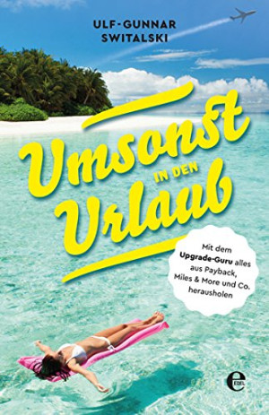 Ulf-Gunnar Switalski Umsonst In Den Urlaub: Mit Dem Upgrade Guru Alles Aus Payback, Miles And More Und Co. Herausholen