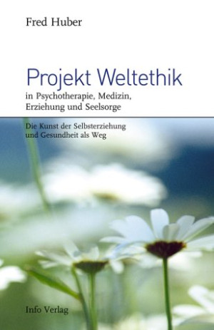Fred Huber Projekt Weltethik In Psychotherapie, Medizin, Erziehung Und Seelsorge