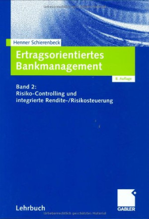 Henner Schierenbeck Ertragsorientiertes Bankmanagement: Band 2: Risiko-Controlling Und Integrierte Rendite-/risikosteuerung