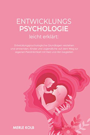 Merle Kolb Entwicklungspsychologie Leicht Erklärt: Entwicklungspsychologische Grundlagen Verstehen Und Anwenden. Kinder Und Jugendliche Auf Dem Weg