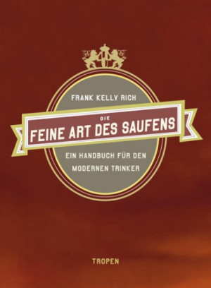 Rich, Frank Kelly Die Feine Art Des Saufens. Ein Handbuch Für Den Modernen Trinker