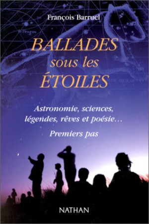 François Barruel Ballades Sous Les Étoiles : Astronomie, Sciences, Légendes, Rêves Et Poésie : Premiers Pas